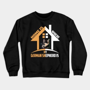 Home Is Where My German Shepherd Is Crewneck Sweatshirt